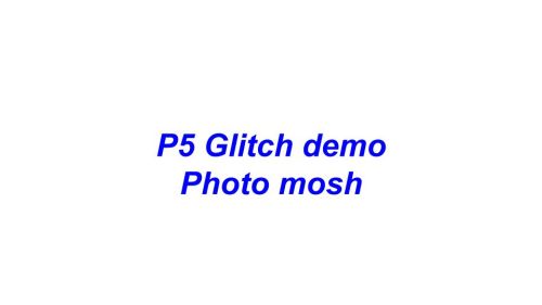 Blue text: P5 Glitch demo Photo mosh