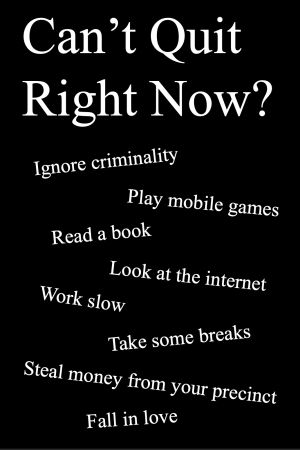 Poster with a black background. White text: "Can't quit right now?" and then a cascade of smaller text options, including "Ignore criminality," "Play mobile games," "read a book," and "Work slow."